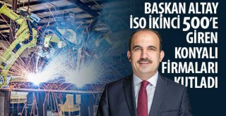 Başkan Altay İSO İkinci 500'e Giren Konyalı Firmaları Kutladı