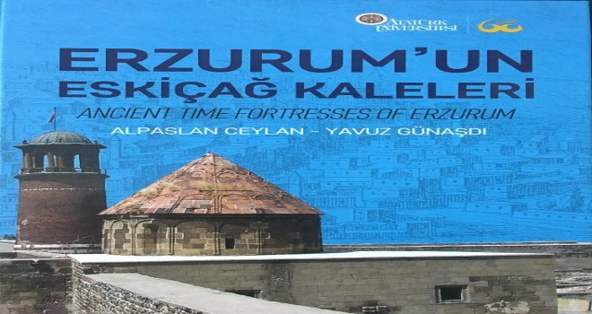 Doğunun Sınır Taşı Erzurumun Eskiçağ Kaleleri Kitabı Yayınlandı