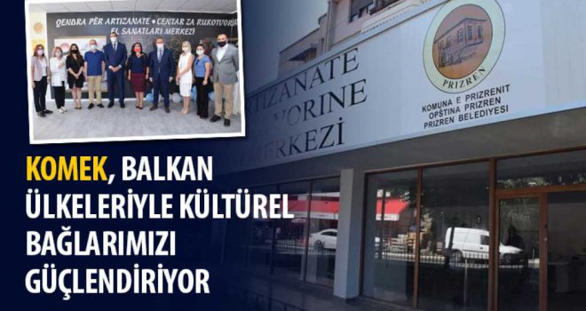 KOMEK, Balkan Ülkeleriyle Kültürel Bağlarımızı Güçlendiriyor